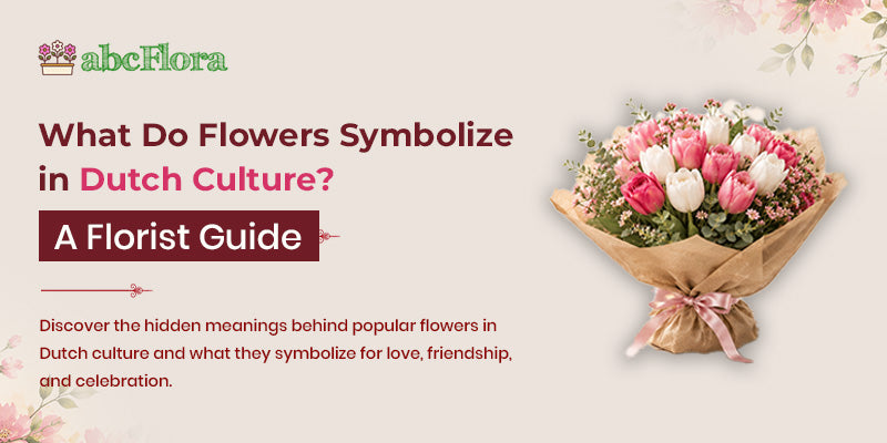What Do Flowers Symbolize in Dutch Culture? A Florist Guide